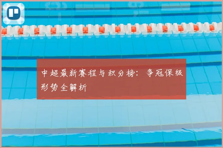 中超最新赛程与积分榜：争冠保级形势全解析